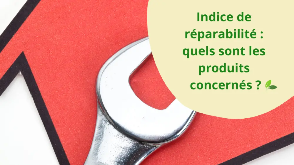 Indice de réparabilité : quels sont les produits concernés ?